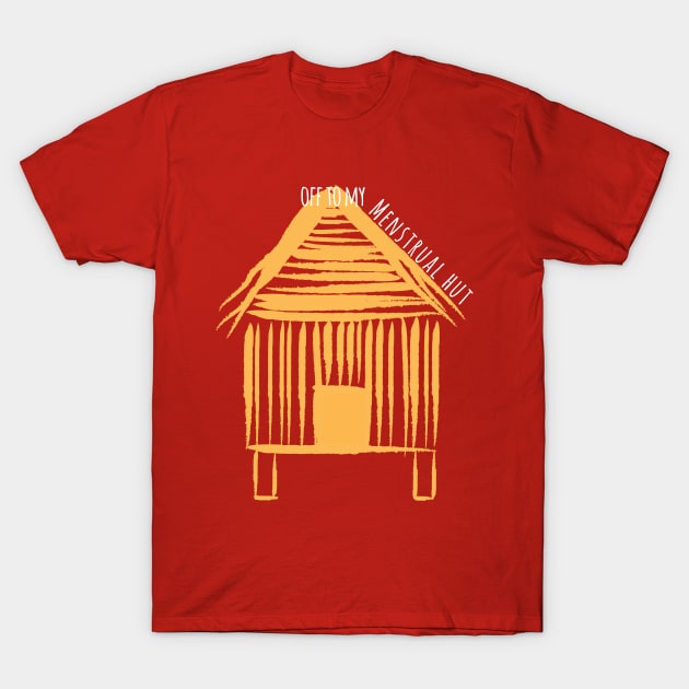 Off To My Menstrual Hut T-Shirt by NLKideas